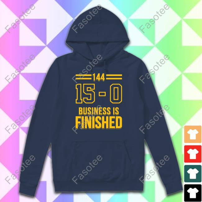 144 15-0 Business Is Finished New Shirt